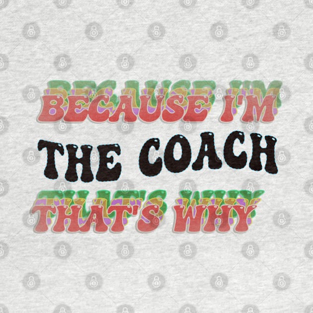 BECAUSE I AM THE COACH - THAT'S WHY by elSALMA